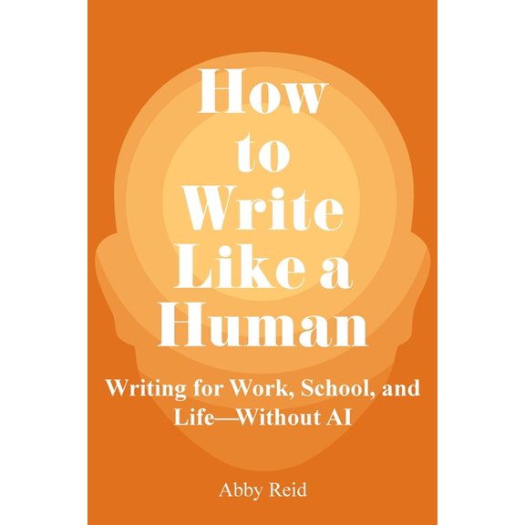 How to Write Like a Human: Writing for Work, School, and Life-Without AI, (Paperback)