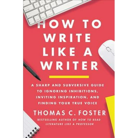 Pre-Owned How to Write Like a Writer: A Sharp and Subversive Guide to Ignoring Inhibitions, Inviting Inspiration, and Finding Your True Voice (Paperback) 0063139413 9780063139411