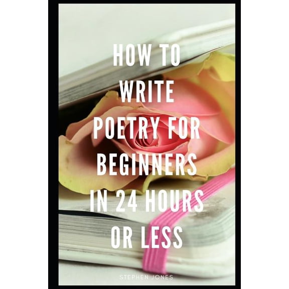 How to Write Poetry for Beginners in 24 Hours or Less