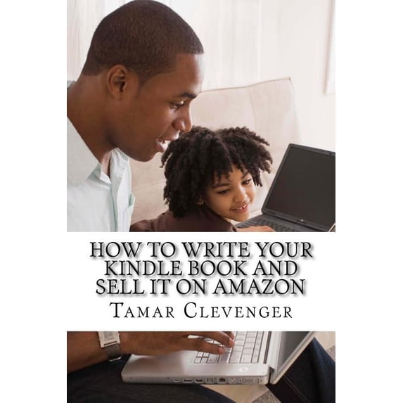 How to Write Your Kindle Book and Sell It On Amazon: Get Your Ideas Published and Make Money Doing It!