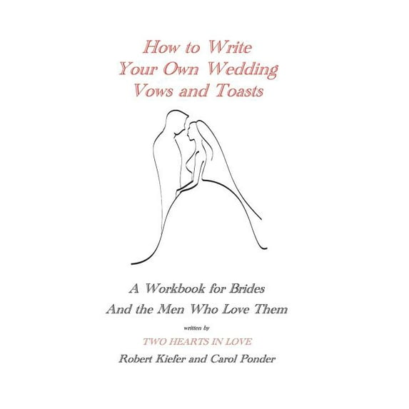 How to Write Your Own Wedding Vows and Toasts: A Workbook for Brides and the Men Who Love Them, (Paperback)