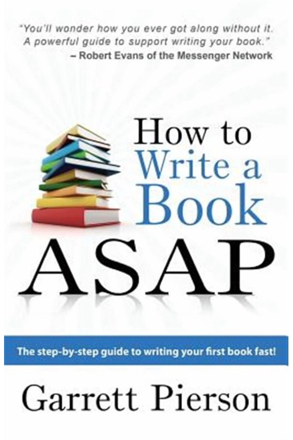 How To Write A Book ASAP: The Step-by-Step Guide to Writing Your First Book Fast! (Paperback) by Garrett Paul Pierson