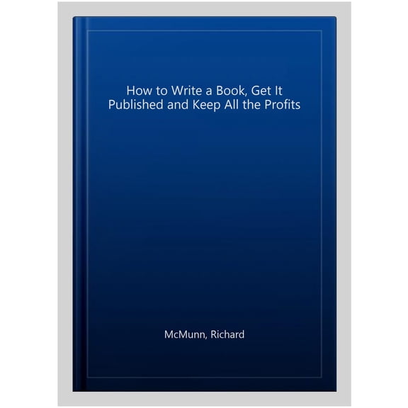 How to Write a Book, Get It Published and Keep All the Profits