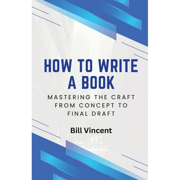 How to Write a Book How to Write a Book: Mastering the Craft from Concept to Final Draft, Book 7, (Paperback)