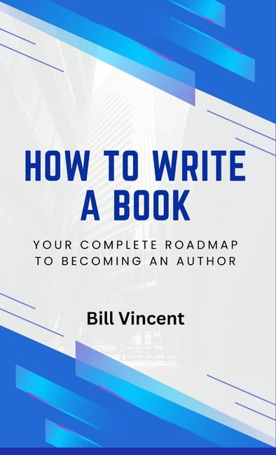 How to Write a Book How to Write a Book: Your Complete Roadmap to ...
