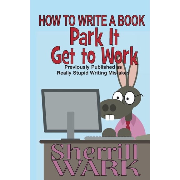 How to Write a Book: Park It, Get to Work (Paperback)