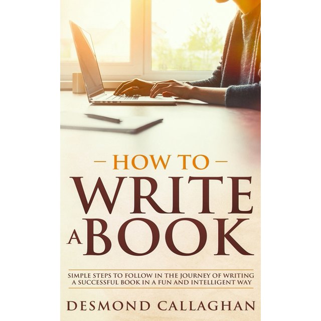 How to Write a Book Simple Steps To Follow In The Journey Of Writing A
