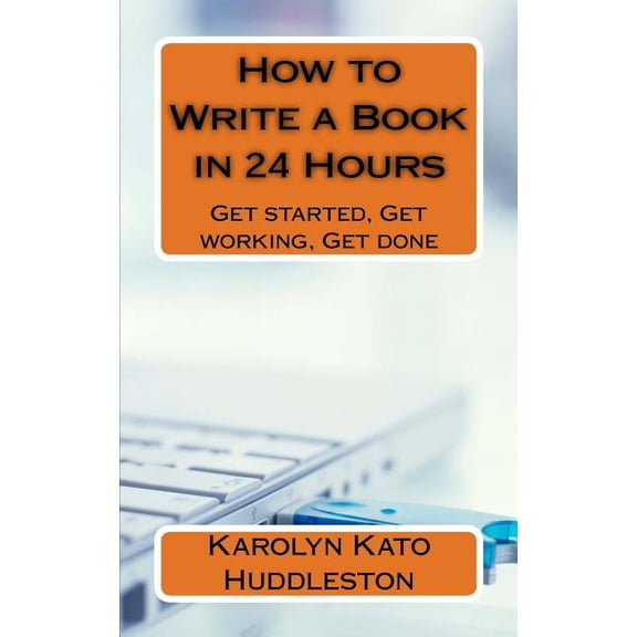 Creating Products for Sale How to Write a Book in 24 Hours: Get started, Get working, Get done, Book 1, (Paperback)