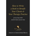 thumbnail image 1 of How to Write a Book to Benefit Your Clients   Your Therapy Practice  Paperback  0997531665 9780997531664 Christopher R. Bruce, Ashley D. Bruce, 1 of 1
