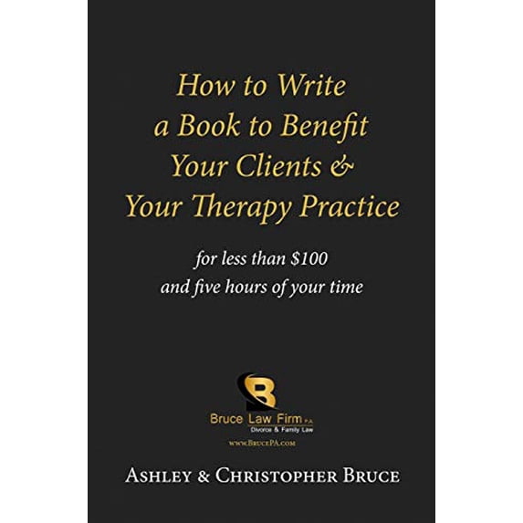 How to Write a Book to Benefit Your Clients Your Therapy Practice Paperback 0997531665 9780997531664 Christopher R. Bruce, Ashley D. Bruce