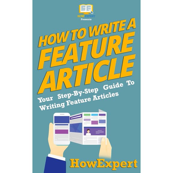 How to Write a Feature Article : Your Step-by-step Guide to Writing Feature Articles