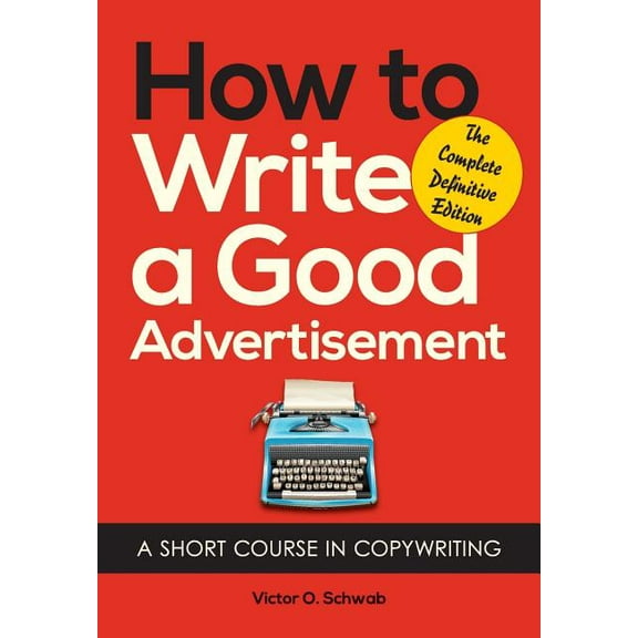 How to Write a Good Advertisement: A Short Course in Copywriting (Paperback)