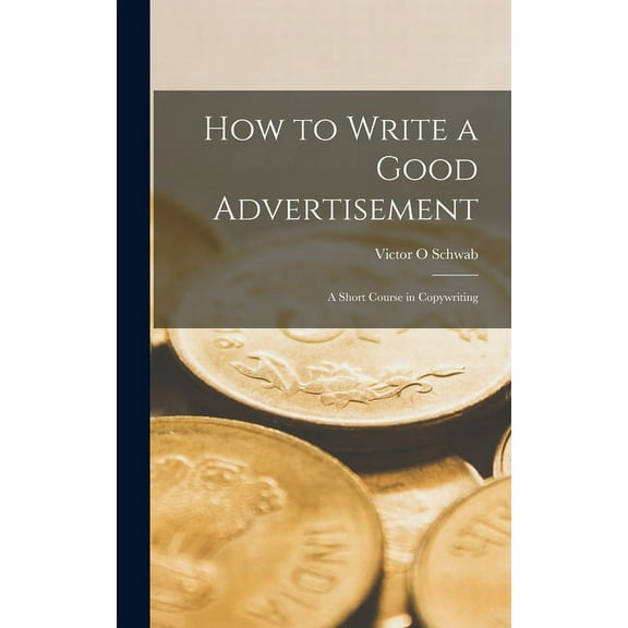 How to Write a Good Advertisement; a Short Course in Copywriting, (Hardcover)