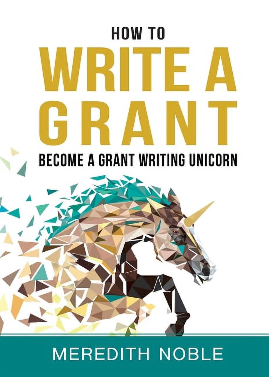 How to Write a Grant: Become a Grant Writing Unicorn (Paperback 