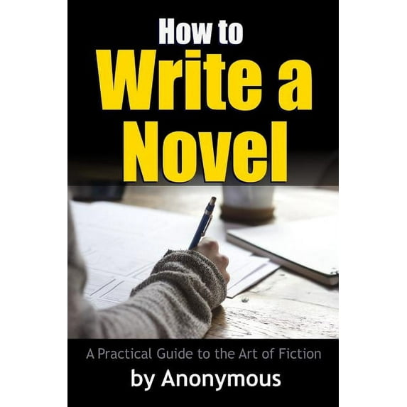 How to Write a Novel: A Practical Guide to the Art of Fiction (Paperback)