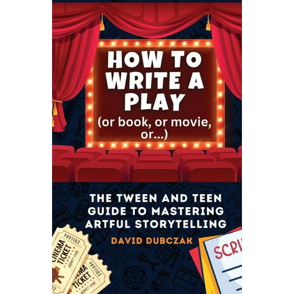 How to Write a Play: The Tween and Teen Guide to Mastering Artful Storytelling, (Paperback)