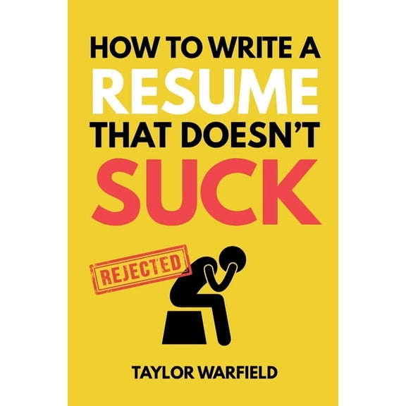 How to Write a Resume That Doesn't Suck: Land Interviews at the Most Competitive Jobs, (Paperback)