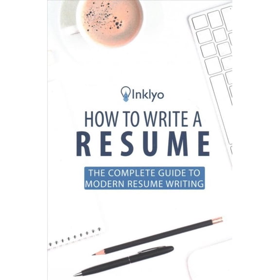 How to Write a Resume : The Complete Guide to Modern Resume Writing