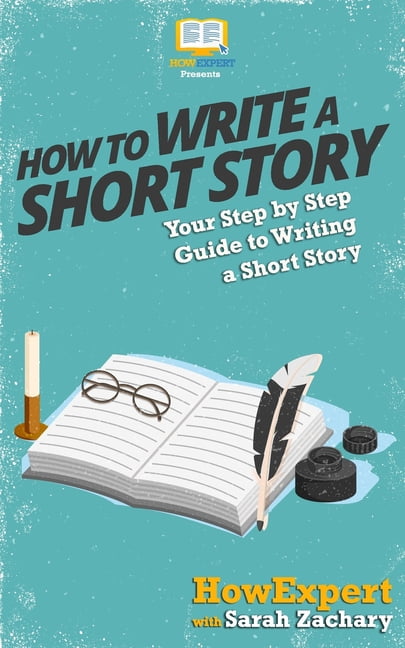 How To Write a Short Story: Your Step-By-Step Guide To Writing a Short ...