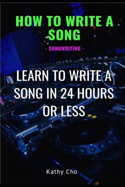 How to Write a Song: Songwriting: Learn to Write a Song in 24 Hours or ...