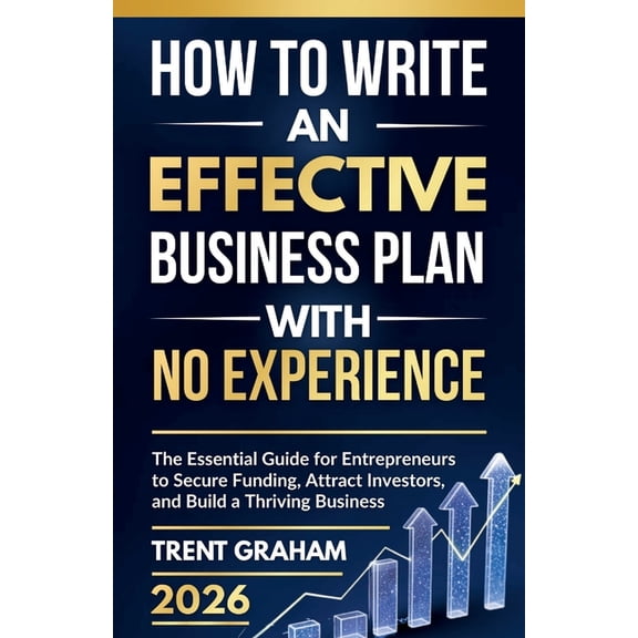 How to Write an Effective Business Plan with No Experience: The Essential Guide for Entrepreneurs to Secure Funding, Att, (Paperback)