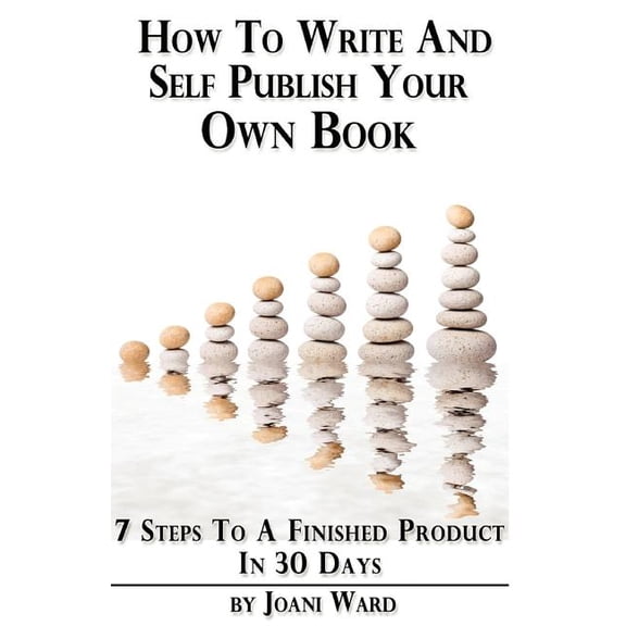 How to Write and Self Publish Your Own Book : 7 Steps to a Finished Product in 30 Days