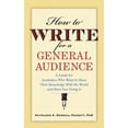 thumbnail image 1 of How to Write for a General Audience: A Guide for Academics Who Want to Share Their Knowledge with the World and Have Fun Doing It (Paperback), 1 of 1