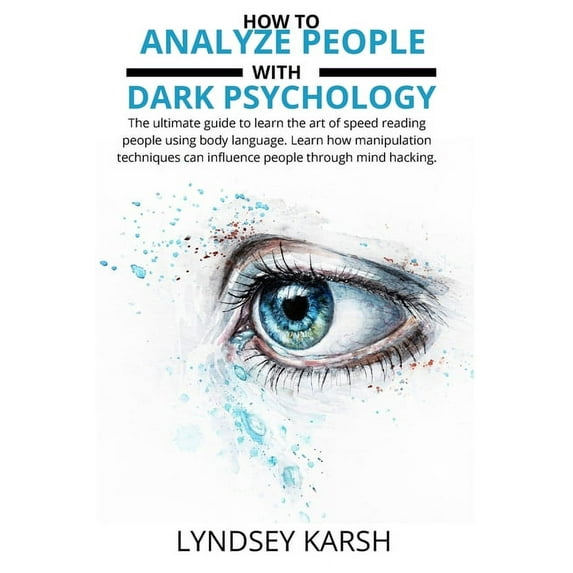 How to analyze people with dark psychology: The ultimate guide to learn the art of speed reading people using body langu