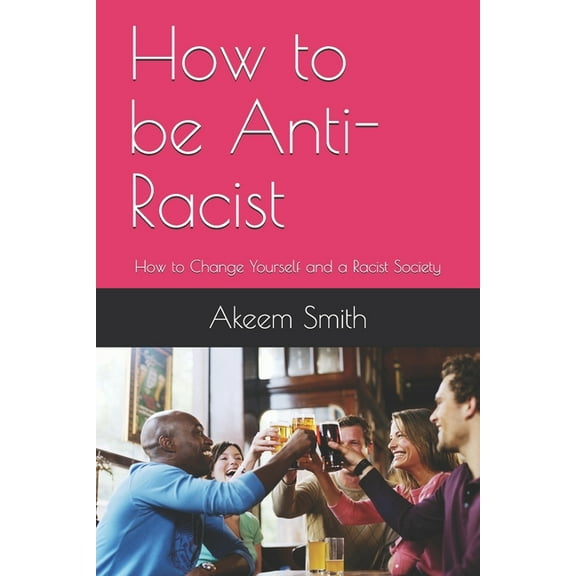 How to be Anti-Racist: How to Change Yourself and a Racist Society, (Paperback)