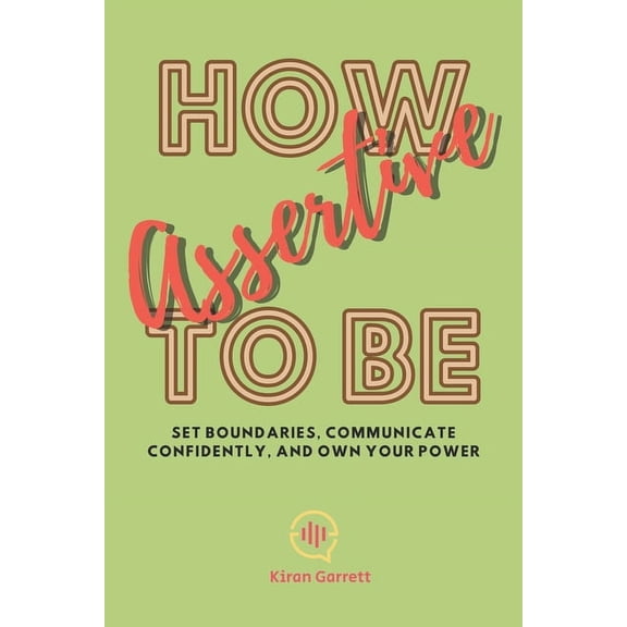 How to be Assertive: Set Boundaries, Communicate Confidently, and Own Your Power (Paperback)