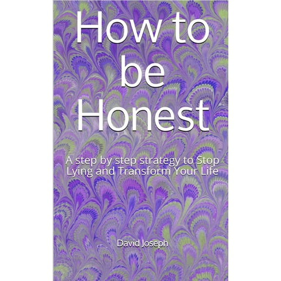 How to be Honest: A step by step strategy to Stop Lying and Transform Your Life, (Paperback)