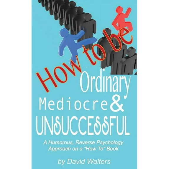How to be Ordinary, Mediocre, & Unsuccessful, (Paperback)