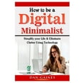 thumbnail image 1 of How to be a Digital Minimalist: Simplify your Life & Eliminate Clutter Using Technology, (Paperback), 1 of 3
