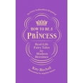 thumbnail image 1 of Pre-Owned How to Be a Princess: Real-Life Fairy Tales for Modern Heroines - No Fairy Godmothers Required (Hardcover) 1785039695 9781785039690, 1 of 1