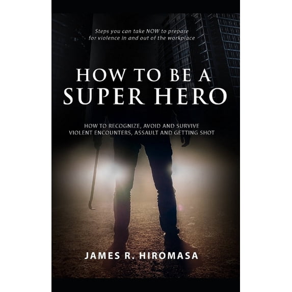 How to be a Super Hero: How to Recognize, Avoid, and Survive Violent Encounters, Assault, and Getting Shot, (Paperback)