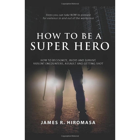 Pre-Owned How to be a Super Hero: How to Recognize, Avoid, and Survive Violent Encounters, Assault, and Getting Shot (Paperback) 1973197758 9781973197751
