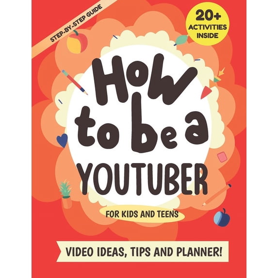 How to be a YouTuber: Activity Book for Kids and Teens - Video Ideas, Tips and Planner!, (Paperback)