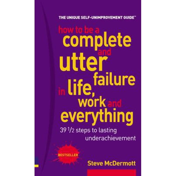 Pre-Owned How to Be a Complete and Utter Failure in Life, Business and Everything: 39 1/2 Steps to Lasting Under Achievement (Paperback) 0273661663 9780273661665