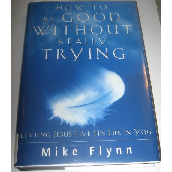 Pre-Owned How to be good without Really Trying: Letting Jesus Live His Life in You, 9780739443439, 0739443437, Hardcover,