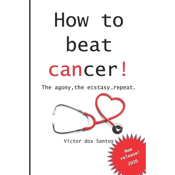 How to beat cancer: The agony, the ecstasy...repeat. (Paperback)