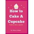 thumbnail image 1 of How to cake a cupcake : Guide to cake a cupcake (Paperback), 1 of 1