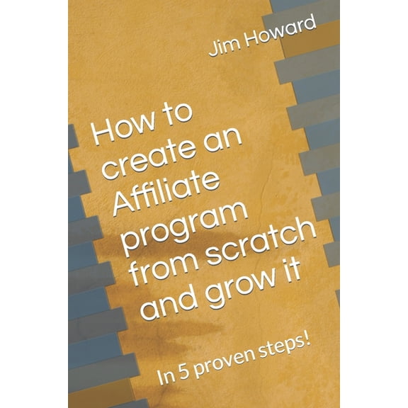 How to create an Affiliate program from scratch and grow it: In 5 proven steps!, (Paperback)