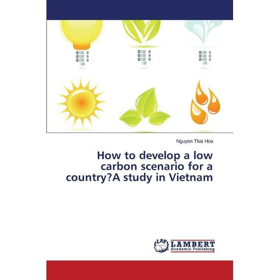 How to develop a low carbon scenario for a country?A study in Vietnam (Paperback)