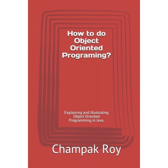 Champak's Books on Programming How to do Object Oriented Programing?: Explaining and Illustrating Object Oriented Programming in Java., Book 2, (Paperback)