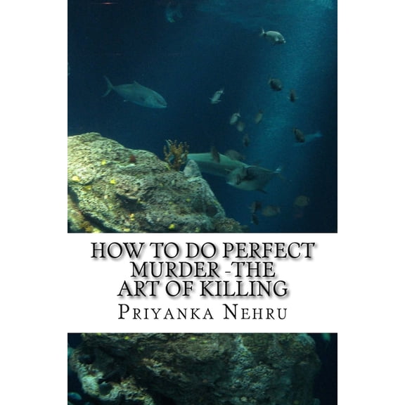 How to do Perfect Murder -The Art of Killing: A Perfect Plan needs Simple Execution Paperback 1539572285 9781539572282 Mrs Priyanka Lambodar Nehru