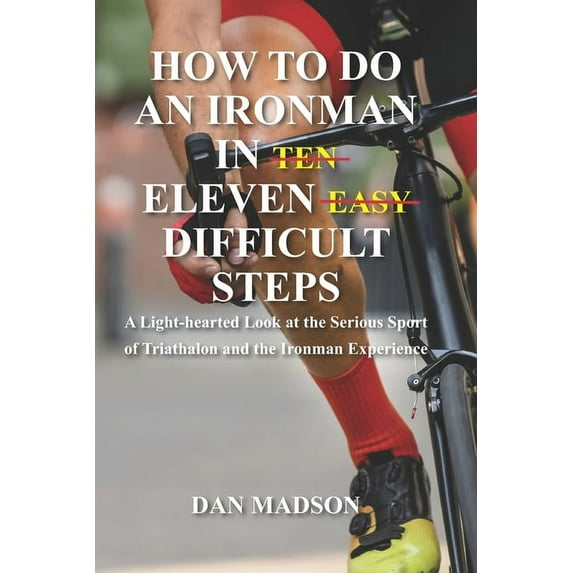 How to do an Ironman in Eleven Difficult Steps : A Lighthearted Look at the Serious Sport of Triathlon and the Ironman Experience (Paperback)