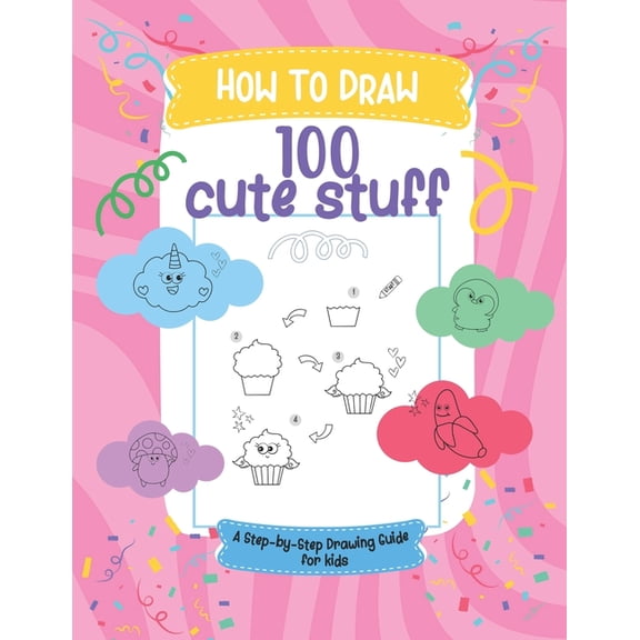 How to draw 100 cute stuff: A Step-by-Step Drawing Guide for Kids., (Paperback)