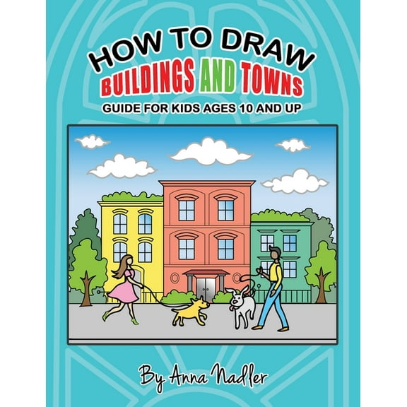 How to Draw - For Kids and Adults How to draw buildings and towns - guide for kids ages 10 and up: Tips for creating your own unique drawings of houses, s, (Paperback)