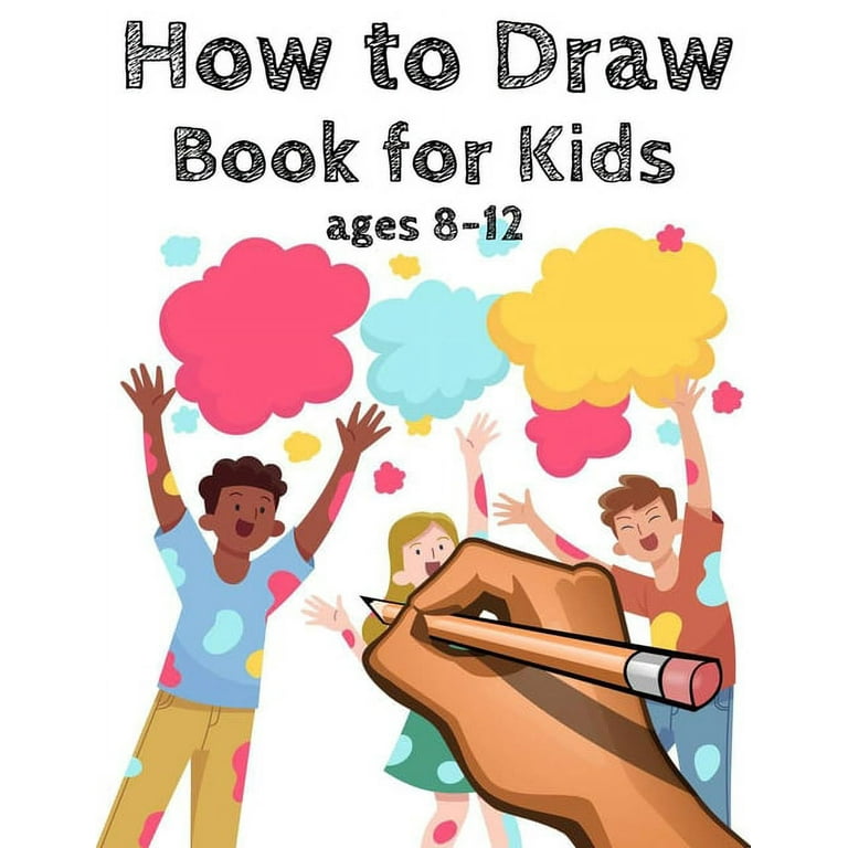 How To Draw For Kids Ages 8-12: Learn to Draw! (Easy Step-by-Step