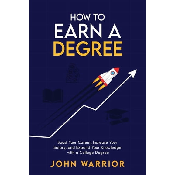 How to earn a degree: Boost your career, increase your salary, and expand your knowledge with a college degree, (Paperback)